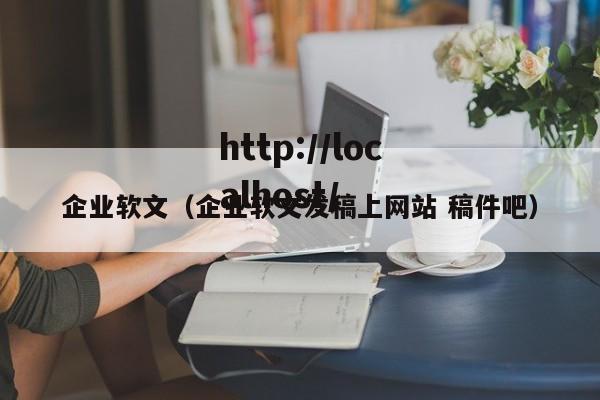 企业软文（企业软文发稿上网站 稿件吧）