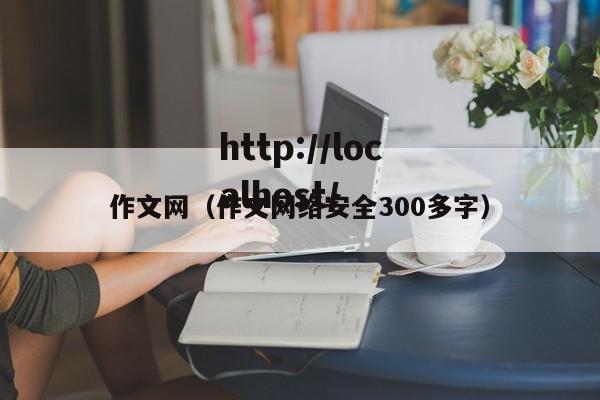 作文网（作文网络安全300多字）